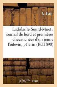 Ladislas Le Sourd-Muet: Journal de Bord Et Premieres Chevauchees d'Un Jeune Poitevin,