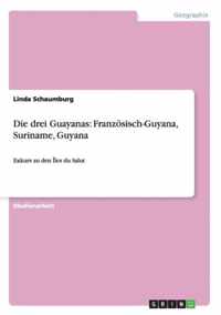 Die drei Guayanas: Franzoesisch-Guyana, Suriname, Guyana