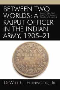 Between Two Worlds: A Rajput Officer in the Indian Army, 1905-21