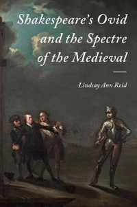 Shakespeare's Ovid and the Spectre of the Medieval