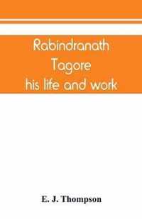 Rabindranath Tagore, his life and work