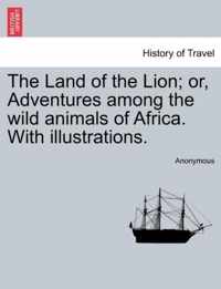 The Land of the Lion; Or, Adventures Among the Wild Animals of Africa. with Illustrations.