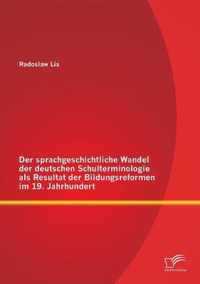 Der sprachgeschichtliche Wandel der deutschen Schulterminologie als Resultat der Bildungsreformen im 19. Jahrhundert