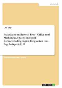 Praktikum im Bereich Front Office und Marketing & Sales im Hotel. Rahmenbedingungen, Tatigkeiten und Ergebnisprotokoll