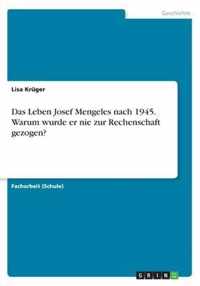 Das Leben Josef Mengeles nach 1945. Warum wurde er nie zur Rechenschaft gezogen?