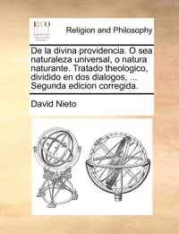 de La Divina Providencia. O Sea Naturaleza Universal, O Natura Naturante. Tratado Theologico, Dividido En DOS Dialogos, ... Segunda Edicion Corregida.