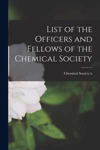 List of the Officers and Fellows of the Chemical Society