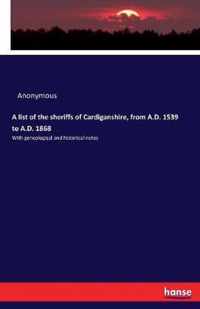 A list of the sheriffs of Cardiganshire, from A.D. 1539 to A.D. 1868