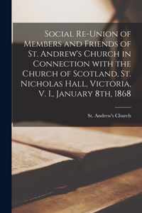 Social Re-union of Members and Friends of St. Andrew's Church in Connection With the Church of Scotland, St. Nicholas Hall, Victoria, V. I., January 8th, 1868 [microform]