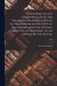 Statement of the Comptroller of the Treasury, Showing the List of Pensioners in the City of Baltimore and the Several Counties, in Response to an Order of the House.; 1874