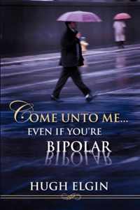 Come Unto Me...Even If You're Bipolar