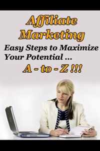 Affiliate Marketing A to Z - Easy Steps to Maximize Your Potential