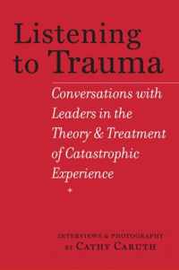 Listening to Trauma - Conversations with Leaders in the Theory and Treatment of Catastrophic Experience