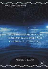 Imagining Motherhood in Contemporary Irish and Caribbean Literature