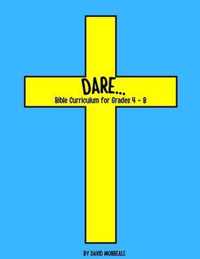 Dare...: Bible Curriculum for Grades 4-8