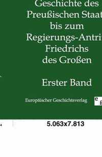 Geschichte des Preussischen Staats bis zum Regierungs-Antritt Friedrichs des Grossen