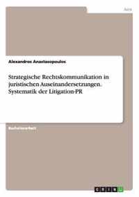 Strategische Rechtskommunikation in juristischen Auseinandersetzungen. Systematik der Litigation-PR