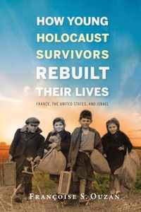 How Young Holocaust Survivors Rebuilt Their Lives