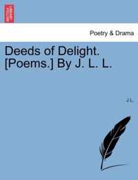 Deeds of Delight. [Poems.] by J. L. L.