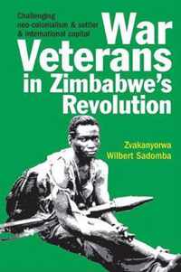 War Veterans in Zimbabwe`s Revolution  Challenging neocolonialism and settler and international capital