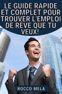 Le guide rapide et complet pour trouver l'emploi de reve que tu veux!