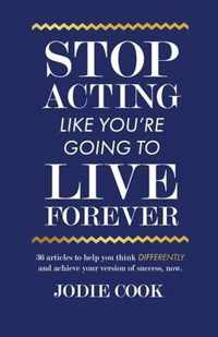 Stop Acting Like You're Going To Live Forever