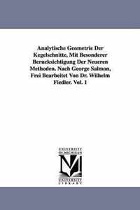 Analytische Geometrie Der Kegelschnitte, Mit Besonderer Berucksichtigung Der Neueren Methoden. Nach George Salmon, Frei Bearbeitet Von Dr. Wilhelm Fie