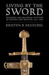 Living by the Sword Weapons and Material Culture in France and Britain, 6001600