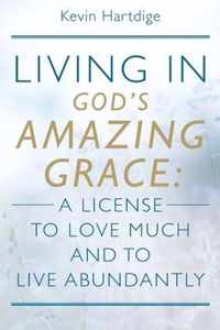 Living in God's Amazing Grace: A License to Love Much and to Live Abundantly