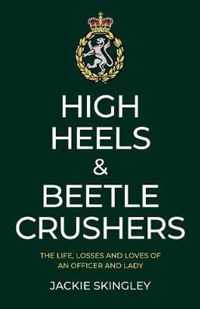 High Heels & Beetle Crushers  The Life, Losses and Loves of an Officer and Lady