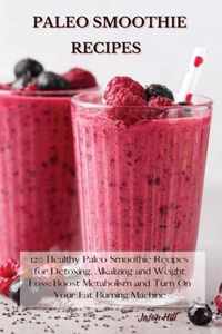 Paleo Smoothie Recipes: 120 Healthy Paleo Smoothie Recipes for Detoxing, Alkalizing and Weight Loss