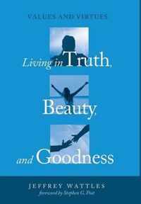 Living in Truth, Beauty, and Goodness