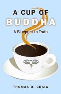 Cup of Buddha, A - A Blueprint to Truth