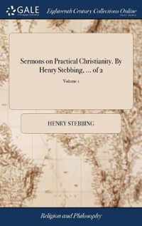 Sermons on Practical Christianity. By Henry Stebbing, ... of 2; Volume 1