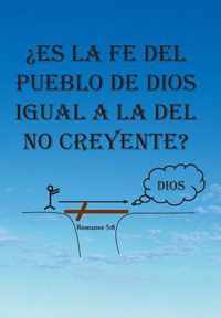 Es La Fe del Pueblo de Dios Igual a la del No Creyente?