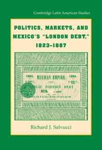 Politics, Markets, and Mexico's "London Debt," 1823-1887