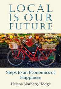 Local Is Our Future: Steps to an Economics of Happiness