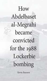 How Abdelbaset al-Megrahi became convicted for the Lockerbie Bombing