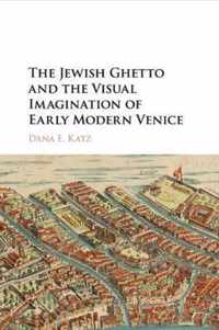 The Jewish Ghetto and the Visual Imagination of Early Modern Venice