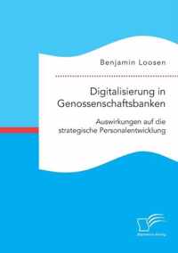 Digitalisierung in Genossenschaftsbanken. Auswirkungen auf die strategische Personalentwicklung