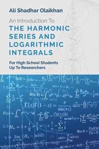 An Introduction To The Harmonic Series And Logarithmic Integrals