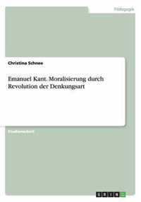 Emanuel Kant. Moralisierung durch Revolution der Denkungsart