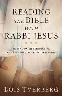 Reading the Bible with Rabbi Jesus How a Jewish Perspective Can Transform Your Understanding