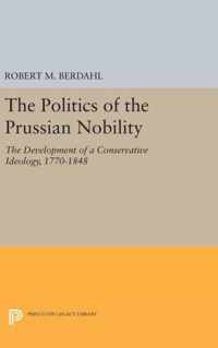 The Politics of the Prussian Nobility - The Development of a Conservative Ideology, 1770-1848