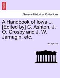 A Handbook of Iowa ... [Edited By] C. Ashton, J. O. Crosby and J. W. Jarnagin, Etc.