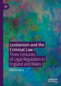 Lesbianism and the Criminal Law: Three Centuries of Legal Regulation in England and Wales