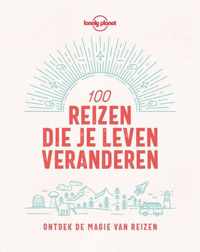 Lonely Planet  -   100 reizen die je leven veranderen