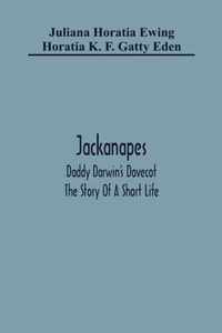 Jackanapes. Daddy Darwin'S Dovecot. The Story Of A Short Life