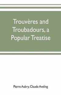 Trouveres and troubadours, a popular treatise