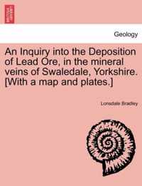 An Inquiry Into the Deposition of Lead Ore, in the Mineral Veins of Swaledale, Yorkshire. [With a Map and Plates.]